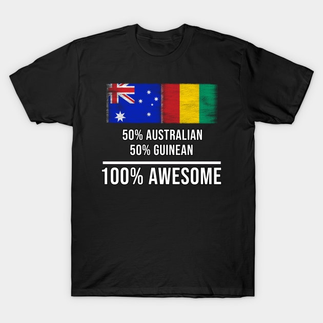 50% Australian 50% Guinean 100% Awesome - Gift for Guinean Heritage From Guinea T-Shirt by Country Flags